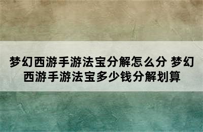 梦幻西游手游法宝分解怎么分 梦幻西游手游法宝多少钱分解划算